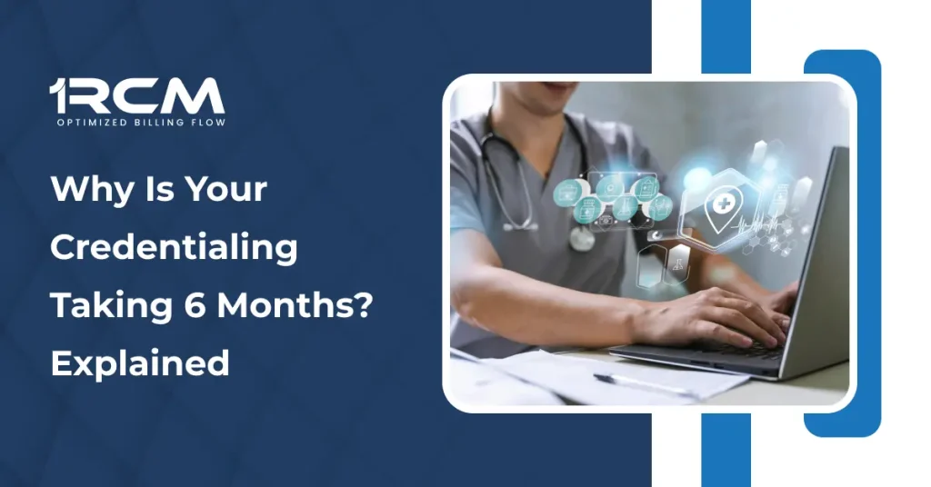 Why Is Your Credentialing Taking 6 Months_ Explained